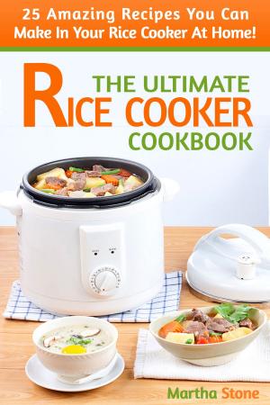Book cover of The Ultimate Rice Cooker Cookbook: 25 Amazing Recipes You Can Make In Your Rice Cooker At Home!