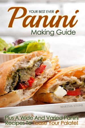 Cover of the book Your Best Ever Panini Making Guide: Plus A Wide And Varied Panini Recipes To Tease Your Palate! by Anne Burrell, Suzanne Lenzer