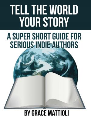 Cover of Tell the World Your Story: A Super Short Guide for Serious Indie Authors