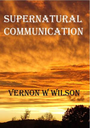 Cover of the book Supernatural Communication by Vernon W. Wilson