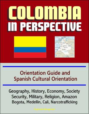 Cover of Colombia in Perspective: Orientation Guide and Spanish Cultural Orientation: Geography, History, Economy, Society, Security, Military, Religion, Amazon, Bogota, Medellin, Cali, Narcotrafficking