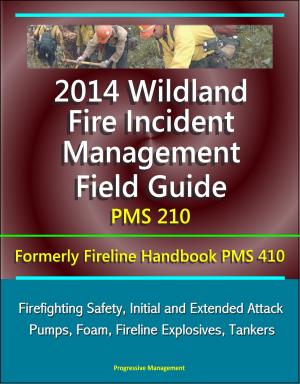 Book cover of 2014 Wildland Fire Incident Management Field Guide PMS 210 (Formerly Fireline Handbook PMS 410) - Firefighting Safety, Initial and Extended Attack, Pumps, Foam, Fireline Explosives, Tankers