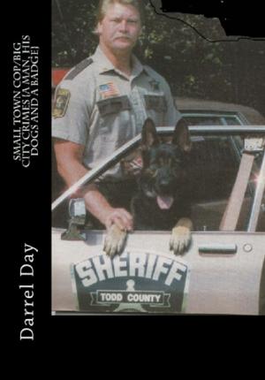 Cover of the book Small Town Cop/Big City Crimes {A Man, His Dogs and a Badge} by Darrel Day