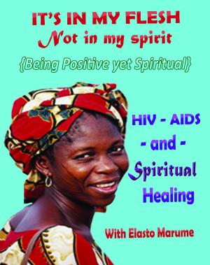 Cover of the book "It's in My Flesh: Not in My Spirit: HIV/AIDS and Spiritual Healing; Being Positive Yet Spiritual - Taking Your Position not as a Sinner but a Child of God" by Mischa V. Alyea