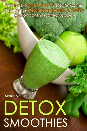 Book cover of Detox Smoothies: Delicious ‘Nutrient-Rich’ Detox Smoothie Recipes for Weight Loss, Health & Vitality (Antioxidant Smoothie Recipe)