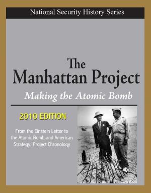 Cover of National Security History Series - The Manhattan Project, Making the Atomic Bomb (2010 Edition) - From the Einstein Letter to the Atomic Bomb and American Strategy, Project Chronology