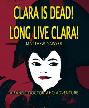 Book cover of Clara is Dead! Long Live Clara!: A Fanfic Doctor Who Adventure