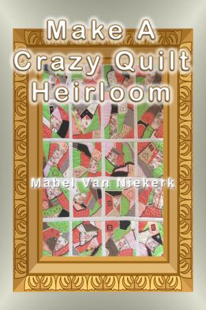 Cover of the book Make a Crazy Quilt Heirloom by Mabel Van Niekerk