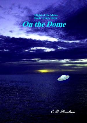 Cover of the book Flight of the Maita Book Twenty three: On the Dome by CD Moulton