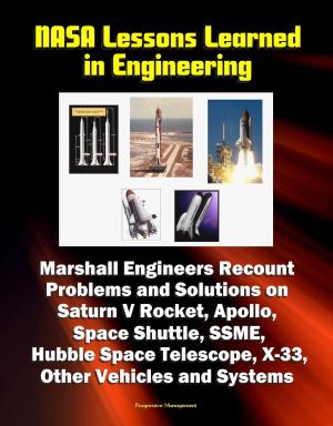 Cover of the book NASA Lessons Learned in Engineering: Marshall Engineers Recount Problems and Solutions on Saturn V Rocket, Apollo, Space Shuttle, SSME, Hubble Space Telescope, X-33, Other Vehicles and Systems by Progressive Management