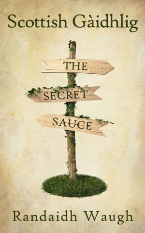 Cover of the book Scottish Gàidhlig: The Secret Sauce by Lauren Braun Costello, Russell Reich