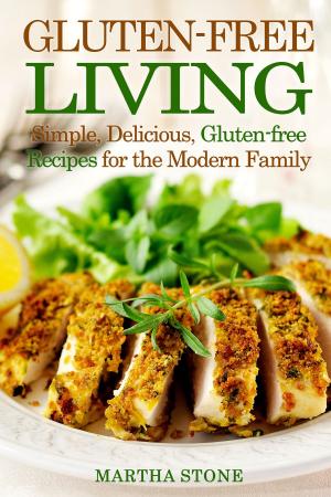 Cover of the book Gluten-free Living: Simple, Delicious, Gluten-free Recipes for the Modern Family by Martha Stone
