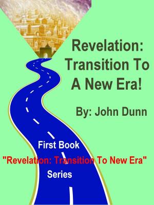 Cover of the book Revelation: Transition To A New Era -- First Book in Series "Revelation: Transition To New Era" by John Dunn