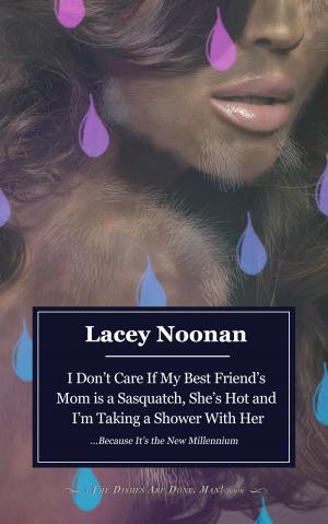Cover of the book I Don't Care If My Best Friend's Mom is a Sasquatch, She's Hot and I'm Taking a Shower With Her (...Because It's the New Millennium) by Lina Pearl