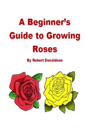 Cover of A Beginner's Guide to Growing Roses