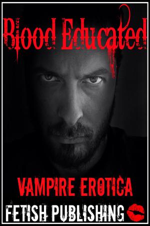 Book cover of Blood Educated: Vampire Erotica (Vampire Fantasies - Volume 4)