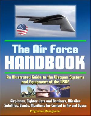 Cover of The Air Force Handbook: An Illustrated Guide to the Weapon Systems and Equipment of the USAF, Airplanes, Fighter Jets and Bombers, Missiles, Satellites, Bombs, Munitions for Combat in Air and Space