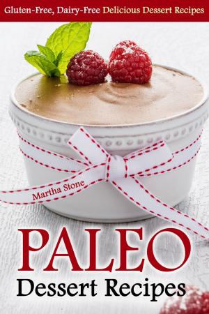 Cover of the book Paleo Dessert Recipes: Gluten-Free, Dairy-Free Delicious Dessert Recipes by Martha Stone