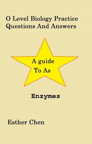 Cover of the book O Level Biology Practice Questions And Answers Enzymes by Esther Chen