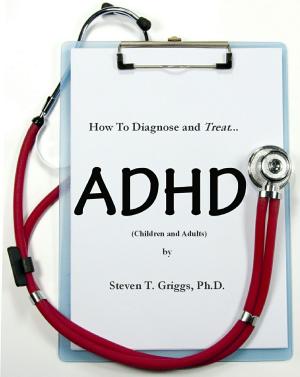 Cover of the book How To Assess and Treat ADHD (Children and Adults) by Steven T. Griggs, Ph.D.