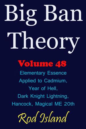 Cover of the book Big Ban Theory: Elementary Essence Applied to Cadmium, Year of Hell, Dark Knight Lightning, Hancock, Magical ME 20th, Volume 48 by Edward C. Randall