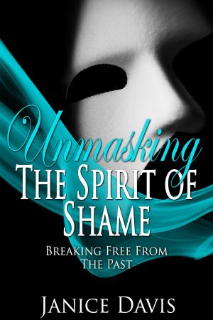 Book cover of Unmasking the Spirit of Shame: Breaking Free from the Past