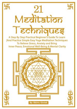 Cover of 21 Meditation Techniques: A Step By Step Practical Beginner's Guide To Learn And Practice Simple Easy Yoga Meditation Techniques To Relieve Stress, Anxiety and Bring Inner Peace, Emotional Well-Being & Mental Clarity