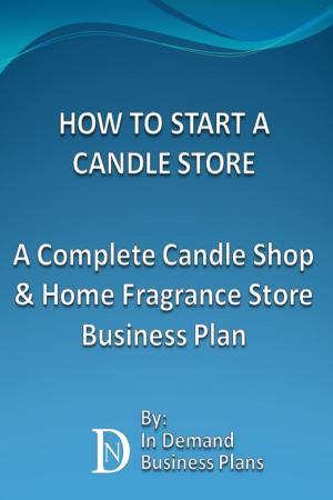 bigCover of the book How To Start A Candle Store: A Complete Candle Shop & Home Fragrance Store Business Plan by 
