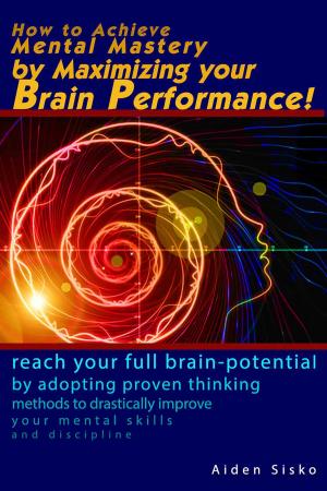 Cover of How to Achieve Mental Mastery by Maximizing Your Brain Performance!