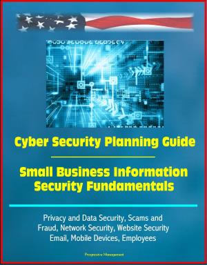 Cover of Cyber Security Planning Guide, Small Business Information Security Fundamentals: Privacy and Data Security, Scams and Fraud, Network Security, Website Security, Email, Mobile Devices, Employees