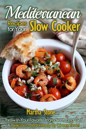 Book cover of Mediterranean Recipes for Your Slow Cooker: Throw In Your Favorite Ingredients and Get A Delicious Meal Ready By Dinner Time!