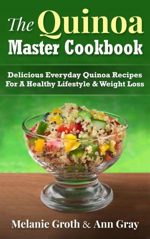 Cover of the book The Quinoa Master Cookbook: Delicious Everyday Quinoa Recipes For A Healthy Lifestyle & Weight Loss by Katie Miles