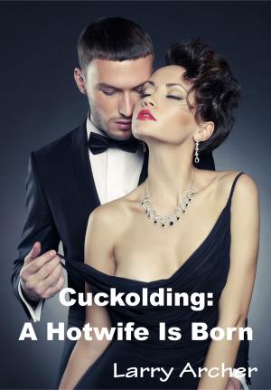 Cover of the book Cuckolding: A Hotwife Is Born by Cathleen Ross