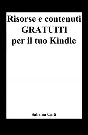 Cover of the book Risorse e contenuti gratuiti per il tuo Kindle by Jessica Taddei