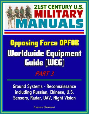 Cover of the book 21st Century U.S. Military Manuals: Opposing Force OPFOR Worldwide Equipment Guide (WEG) Part 3 - Ground Systems - Reconnaissance, including Russian, Chinese, U.S., Sensors, Radar, UAV, Night Vision by Progressive Management