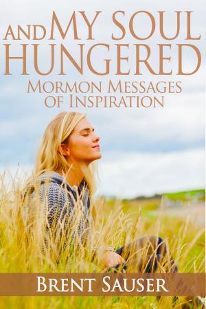 Cover of the book And My Soul Hungered: Mormon Messages of Inspiration by Roshan M Sharma