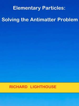 Cover of the book Elementary Particles: Solving the Antimatter Problem by Richard Lighthouse