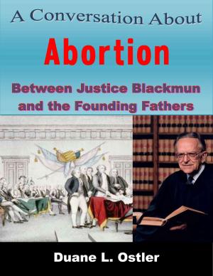 Cover of the book A Conversation about Abortion Between Justice Blackmun and the Founding Fathers by Duane L. Ostler