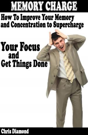 bigCover of the book Memory Charge: How To Improve Your Memory And Concentration To Supercharge Your Focus and Get Things Done? by 