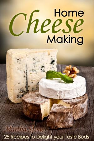 Cover of the book Home Cheese Making: 25 Recipes to Delight Your Taste Buds by Martha Stone