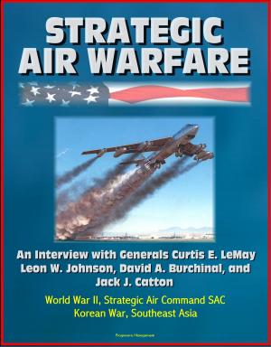 Cover of the book Strategic Air Warfare: An Interview with Generals Curtis E. LeMay, Leon W. Johnson, David A. Burchinal, and Jack J. Catton - World War II, Strategic Air Command SAC, Korean War, Southeast Asia by Bob Heyman