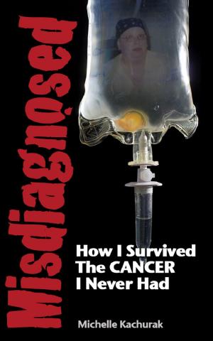 Cover of the book Misdiagnosed... How I Survived The Cancer I Never Had by R. A. Bloch Cancer Foundation