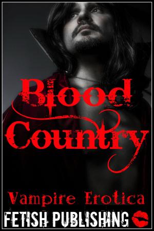 Cover of the book Blood Country: Vampire Erotica (Vampire Fantasies - Volume 3) by Vera Saint-Luc