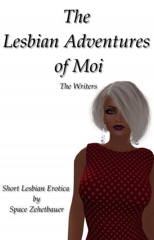 Cover of the book The Lesbian Adventures of Moi: The Writers by Steve McGregor
