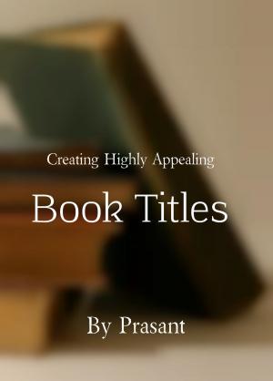 Cover of the book Creating Highly Appealing Book Titles by Avinash Rajagopal