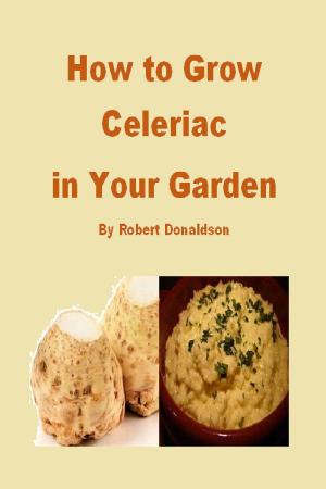 Cover of the book How to Grow Celeriac in Your Garden by Robert Donaldson
