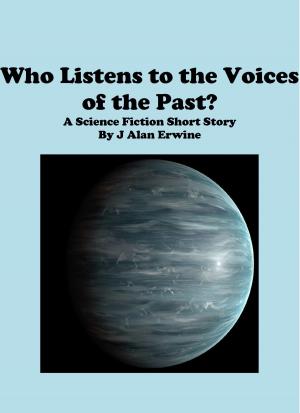 Cover of the book Who Listens to the Voices of the Past? by J Alan Erwine
