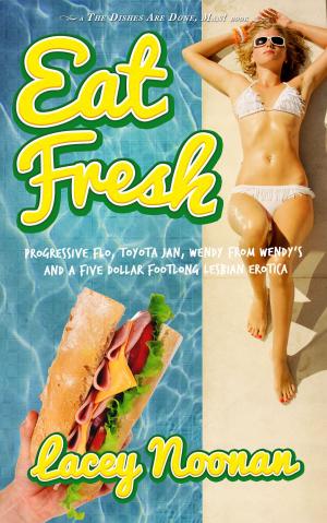 Cover of the book Eat Fresh: Flo, Jan & Wendy and the Five Dollar Footlong (Lesbian Fiction) by M. J. Spencer