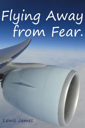 Cover of the book Flying Away from Fear: Take a leap and Fly away. by Richard White