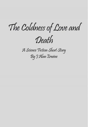 Cover of the book The Coldness of Love and Death by J Alan Erwine